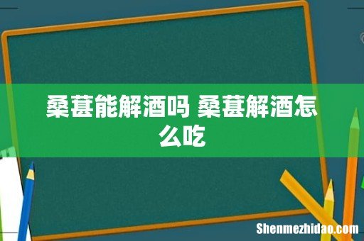 桑葚能解酒吗 桑葚解酒怎么吃