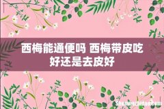 西梅能通便吗 西梅带皮吃好还是去皮好