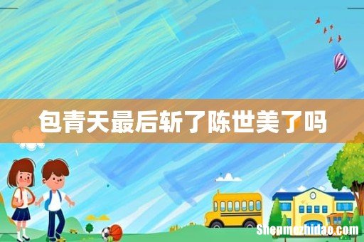 包青天最后斩了陈世美了吗