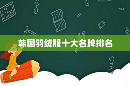 韩国羽绒服十大名牌排名