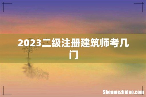 2023二级注册建筑师考几门