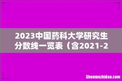 含2021-2022历年复试 2023中国药科大学研究生分数线一览表