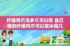 柠檬鸡爪泡多久可以吃 自己做的柠檬鸡爪可以放冰箱几天