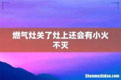 燃气灶关了灶上还会有小火不灭