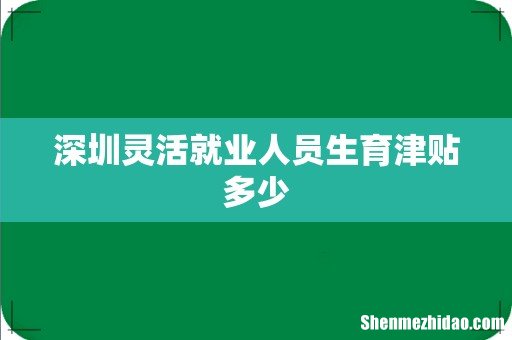 深圳灵活就业人员生育津贴多少