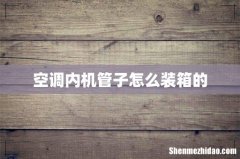 空调内机管子怎么装箱的