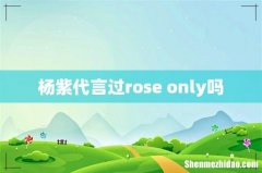 杨紫代言过rose only吗