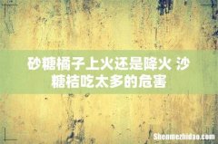 砂糖橘子上火还是降火 沙糖桔吃太多的危害