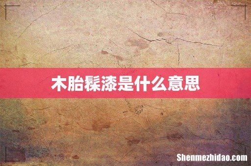 木胎髹漆是什么意思