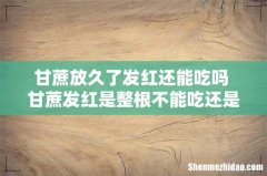 甘蔗放久了发红还能吃吗 甘蔗发红是整根不能吃还是红的地方