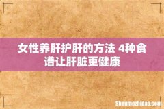 女性养肝护肝的方法 4种食谱让肝脏更健康