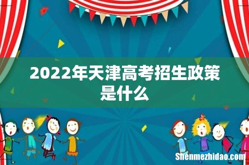 2022年天津高考招生政策是什么