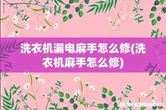 洗衣机麻手怎么修 洗衣机漏电麻手怎么修