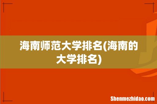 海南的大学排名 海南师范大学排名