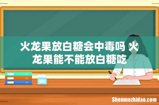 火龙果放白糖会中毒吗 火龙果能不能放白糖吃