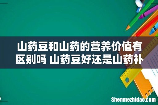 山药豆和山药的营养价值有区别吗 山药豆好还是山药补肾好