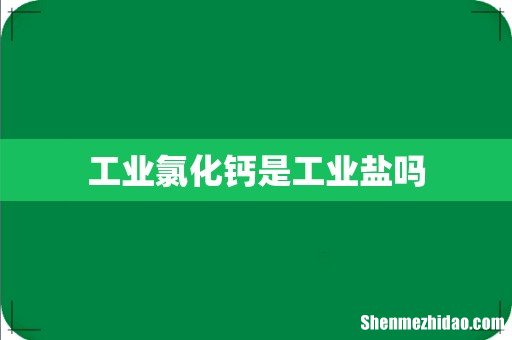 工业氯化钙是工业盐吗