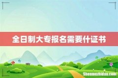 全日制大专报名需要什证书