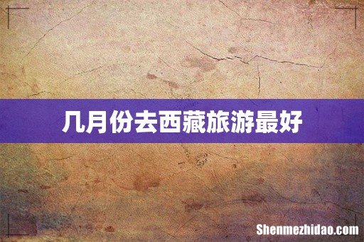 几月份去西藏旅游最好