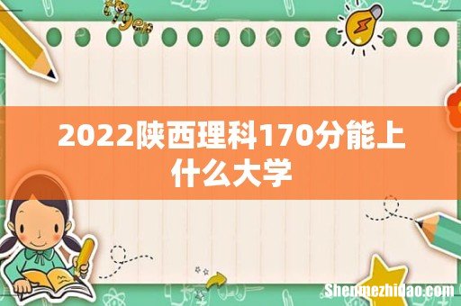 2022陕西理科170分能上什么大学