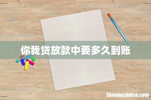 你我贷放款中要多久到账