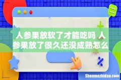 人参果放软了才能吃吗 人参果放了很久还没成熟怎么办