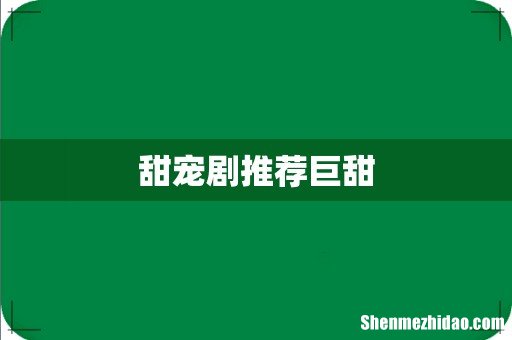 甜宠剧推荐巨甜