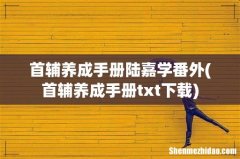 首辅养成手册txt下载 首辅养成手册陆嘉学番外