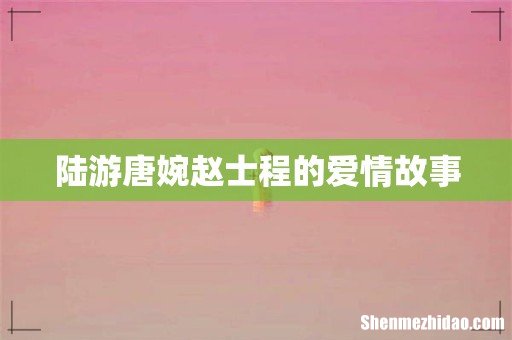 陆游唐婉赵士程的爱情故事