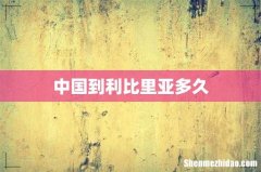 中国到利比里亚多久