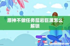 原神不做任务层岩巨渊怎么解锁