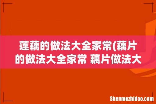 藕片的做法大全家常 藕片做法大全家常 莲藕的做法大全家常