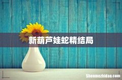 新葫芦娃蛇精结局