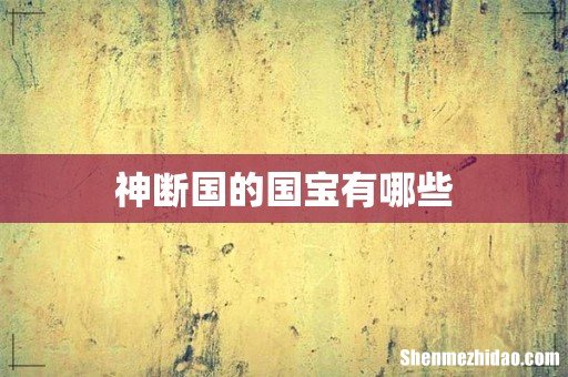 神断国的国宝有哪些