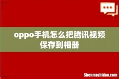 oppo手机怎么把腾讯视频保存到相册