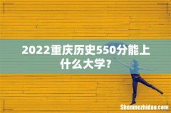2022重庆历史550分能上什么大学？