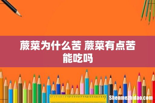 蕨菜为什么苦 蕨菜有点苦能吃吗