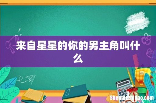来自星星的你的男主角叫什么
