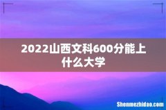 2022山西文科600分能上什么大学