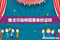 雅戈尔动物园要身份证吗