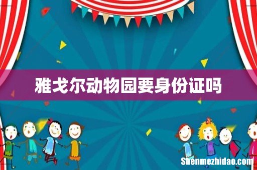 雅戈尔动物园要身份证吗