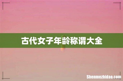 古代女子年龄称谓大全