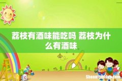 荔枝有酒味能吃吗 荔枝为什么有酒味