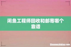 闲鱼工程师回收和邮寄哪个靠谱