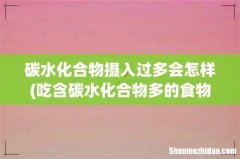 吃含碳水化合物多的食物会发胖吗？碳水化合物的作用？ 碳水化合物摄入过多会怎样