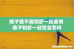 橙子能不能和虾一起食用 橙子和虾一起吃会怎样