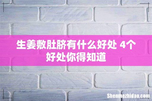 生姜敷肚脐有什么好处 4个好处你得知道