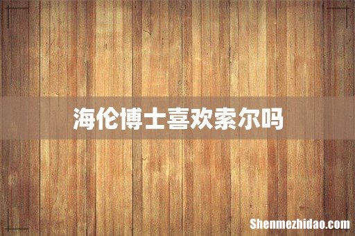 海伦博士喜欢索尔吗