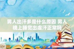 男人出汗多是什么原因 男人晚上睡觉出虚汗正常吗