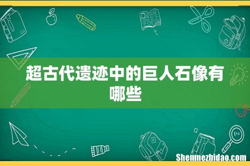 超古代遗迹中的巨人石像有哪些